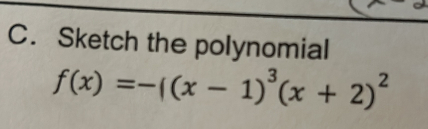 Sketch the polynomial
f(x)=-((x-1)^3(x+2)^2