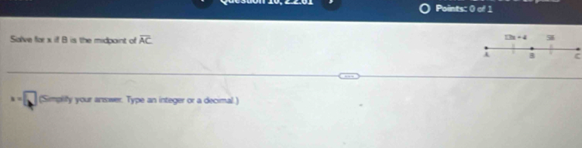 Salve for x if B is the midpoint of overline AC
C
x=□ (Simplity your answer. Type an integer or a decimal.)