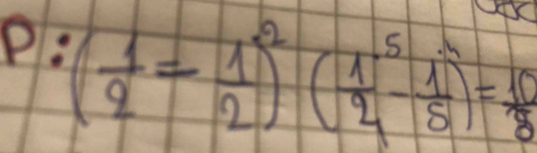 P? ( 1/2 = 1/2 )^2( 1/2 - 1/5 )= 10/8 