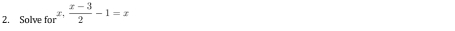 Solve for^x,  (x-3)/2 -1=x