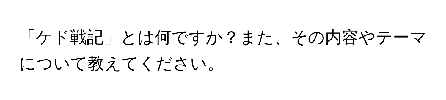 「ケド戦記」とは何ですか？また、その内容やテーマについて教えてください。