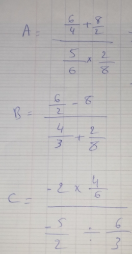 A=frac  6/4 + 8/2  5/6 *  2/8 
c=frac -2*  4/6  (-5)/2 /  6/3 