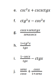 csc^2x+csc xcsc tgx
f. ctg^2x-cos^2x
g.  (cos x+sen xtg x)/sen xsec x 
h.  (1+tg^2x)/tgx 
i.  (1-sec x)/tgx -ctgx
j.  sen x/cos x + cos x/1+sen x 