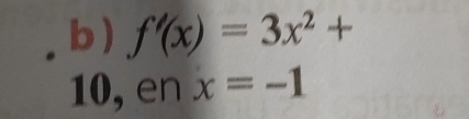 ) f'(x)=3x^2+
10, en x=-1