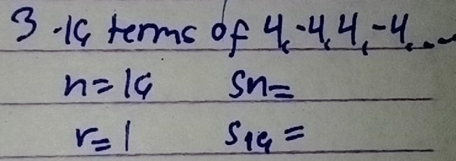 3-10 terms of 4·44 -4..
n=14 Sn=
r=1
S_19=