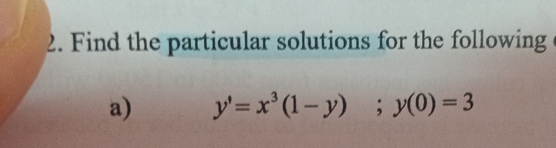 Find the particular solutions for the following o 
a)
y'=x^3(1-y); y(0)=3