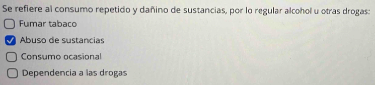 Se refiere al consumo repetido y dañino de sustancias, por lo regular alcohol u otras drogas:
Fumar tabaco
Abuso de sustancias
Consumo ocasional
Dependencia a las drogas