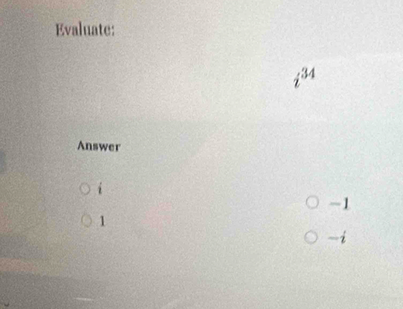 Evaluate:
34
Answer
i
-1
1
-i