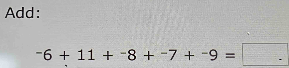 Add:
-6+11+-8+-7+-9=□