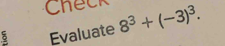 Check 
5 
Evaluate 8^3+(-3)^3.