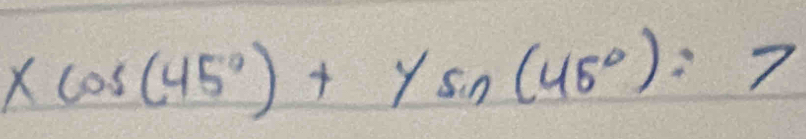 xcos (45°)+ysin (45°)=7