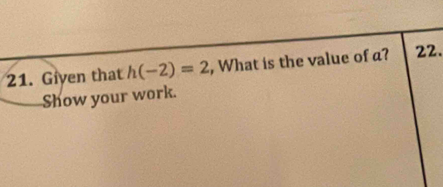 Giyen that h(-2)=2 , What is the value of a? 22. 
Show your work.