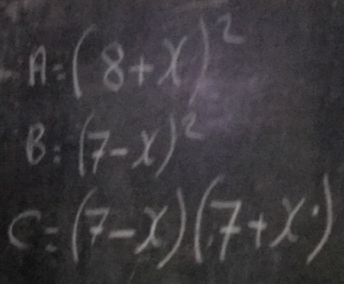 A=(8+x)^2
B : (7-x)^2
C:(7-x)(7+x^2)