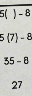 5( )-8
5(7)-8
35-8
27