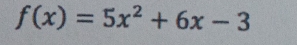 f(x)=5x^2+6x-3