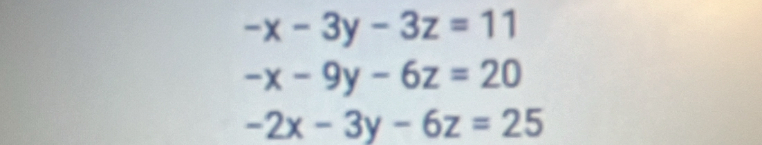 -x-3y-3z=11
-x-9y-6z=20
-2x-3y-6z=25