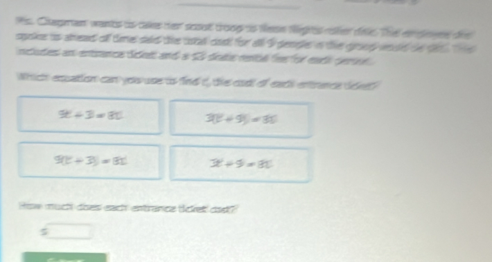 Pis. Chagman wants ts caker her soost troog is Nese Nights rolfer drks The em devee die
spoke ts shead ofl time said te utat cast for all 9 gendle in the grood woud te tt t 
nctudes an entrance tiest and a 53 deate rntd for for eact certed 
Which exsation can you use to find t, the cadt of eacs entrance tdet
9t+3=80
3(t+9)=80
9(t+3)=81
3t+9=8t
How much does each entrance tdket das?