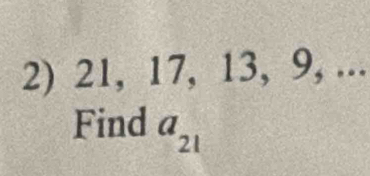 21, 17, 13, 9, ... 
Find a_21