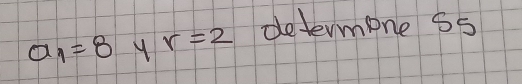 a_1=8 r=2 determpne Ss