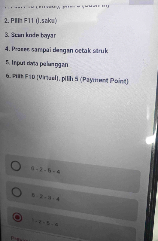 Pilih F11 (i.saku)
3. Scan kode bayar
4. Proses sampai dengan cetak struk
5. Input data pelanggan
6. Pilih F10 (Virtual), pilih 5 (Payment Point)
6-2-5-4
6-2-3-4
1-2-5-4
Previo