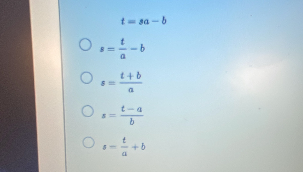 t=sa-b
s= t/a -b
s= (t+b)/a 
s= (t-a)/b 
s= t/a +b