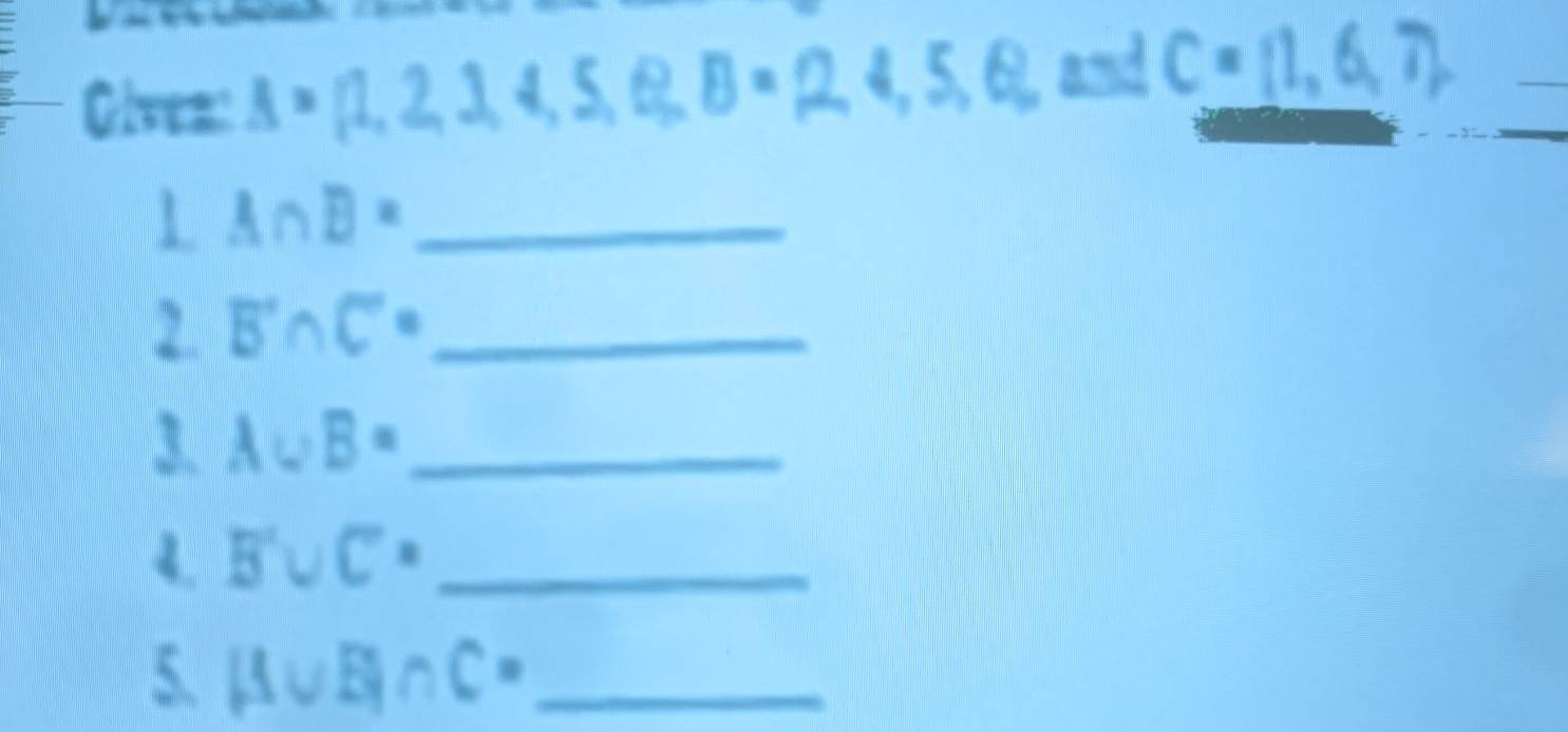 Oiven: A= 1,2,3,4,5,6 , B= 2,4,5,6 and C= 1,6,7 _ 
1 A∩ B= _ 
2. B'∩ C'' _ 
3. A∪ B= _ 
4. B'∪ C'= _ 
5. (A∪ B)∩ C= _