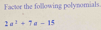 Factor the following polynomials.
2a^2+7a-15