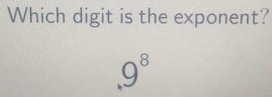 Which digit is the exponent?
_* 9^89^8