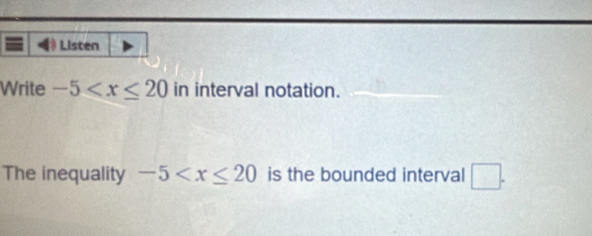 Listen 
Write -5 in interval notation. 
The inequality -5 is the bounded interval □.