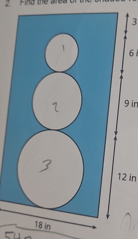 Find the area of
3
6
9 in
12 in