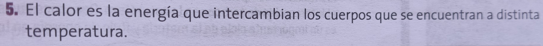 El calor es la energía que intercambian los cuerpos que se encuentran a distinta 
temperatura.