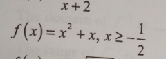 x+2
f(x)=x^2+x, x≥ - 1/2 