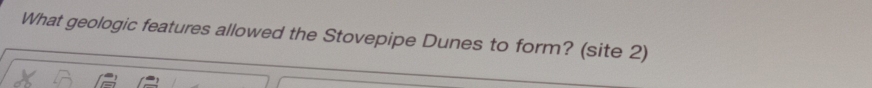 What geologic features allowed the Stovepipe Dunes to form? (site 2)