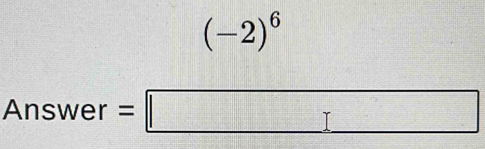 (-2)^6
A nswer=□