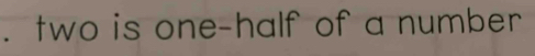 two is one-half of a number