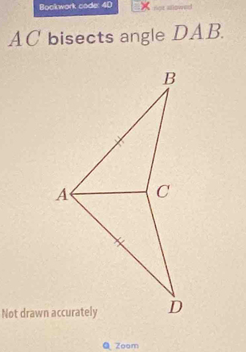 Bookwork code: 4D not
AC bisects angle DAB. 
Q Zoom