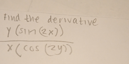 Find the devivative
 y(sin (2x))/x(cos (2y)) 