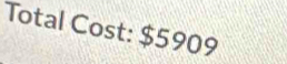 Total Cost: $5909