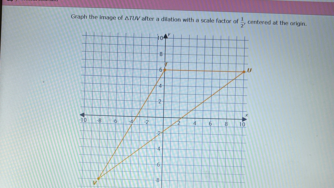Solved: Graph the image of TUV after a dilation with a scale factor of ...