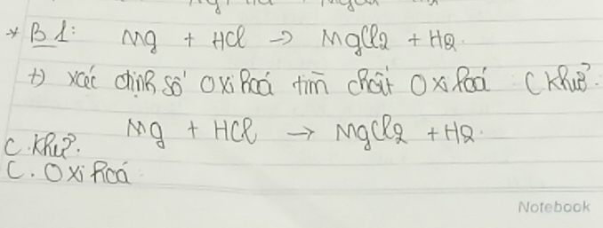 B1: Mg+HClto MgCl_2+H_2
bxcéi chinB sò' Oxi Reá fim cháii Ox Roà CKuB
C. KRu Mg+HClto MgCl_2+H_2
C. Oxi Rca