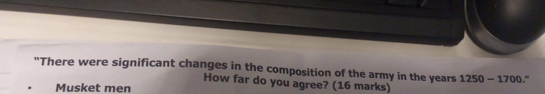 "There were significant changes in the composition of the army in the years 1250-1700." 
How far do you agree? (16 marks) 
Musket men