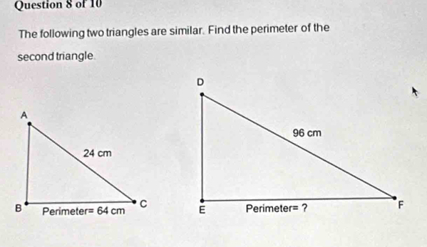 The following two triangles are similar. Find the perimeter of the
second triangle.