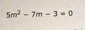 5m^2-7m-3=0