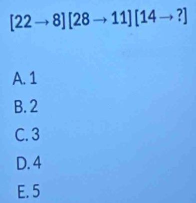 [22to 8][28to 11][14to ?]
A. 1
B. 2
C. 3
D. 4
E. 5