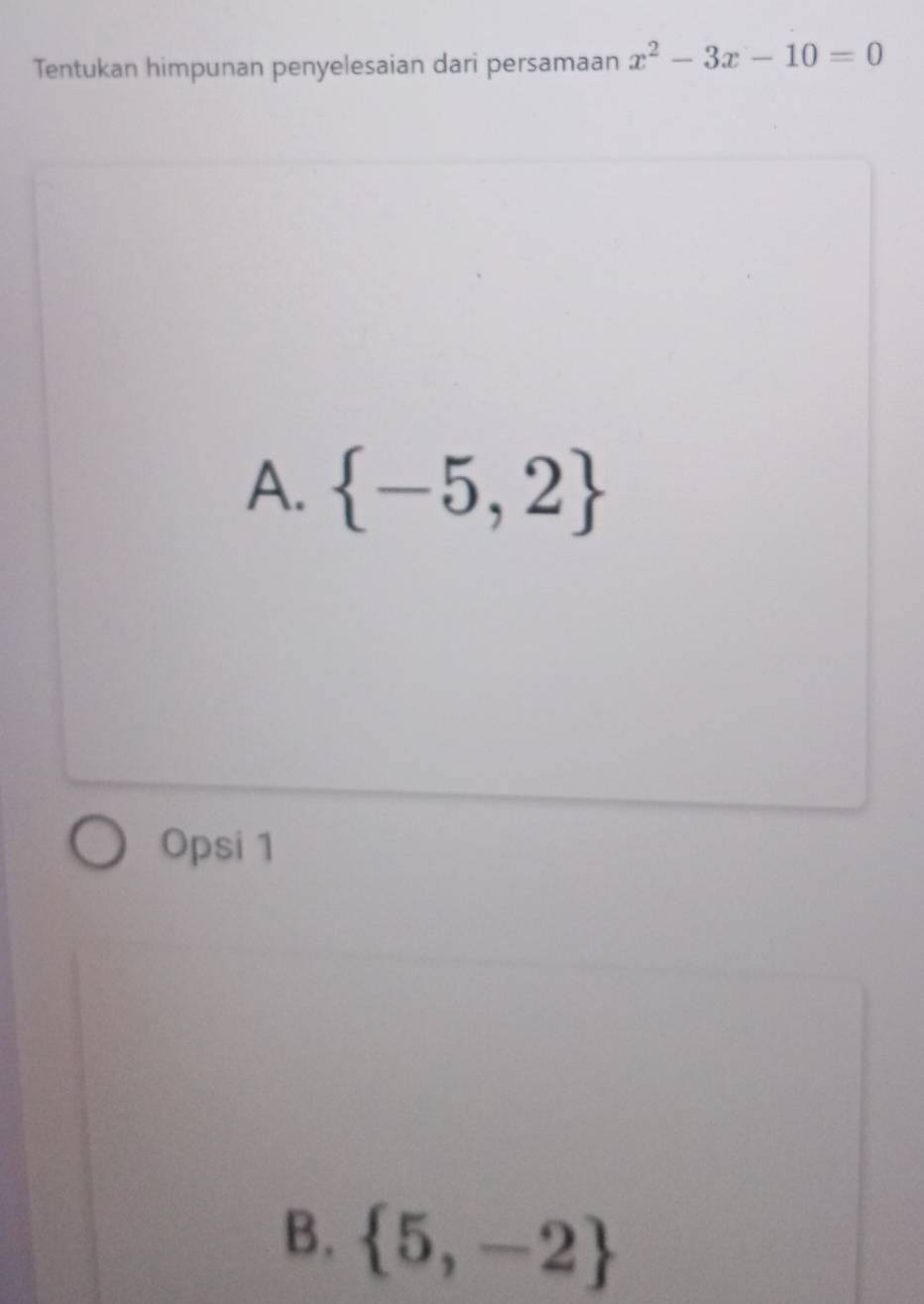 Tentukan himpunan penyelesaian dari persamaan x^2-3x-10=0
A.  -5,2
Opsi 1
B.  5,-2