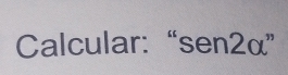 Calcular: “ sen 2alpha 'prime