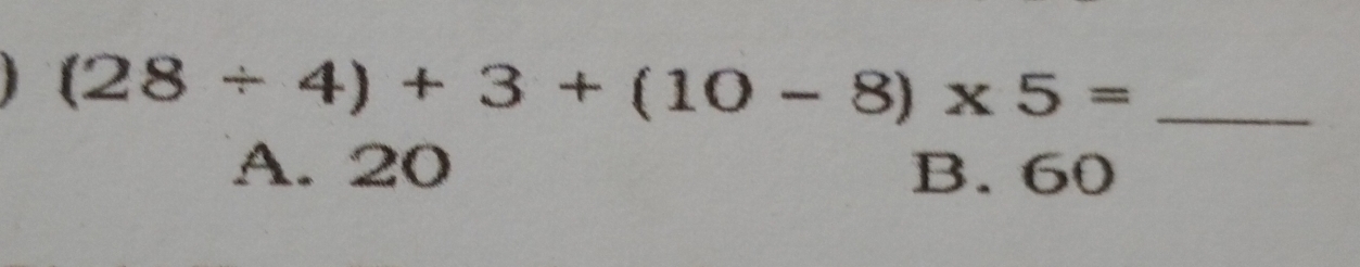 (28/ 4)+3+(10-8)* 5=
A. B.