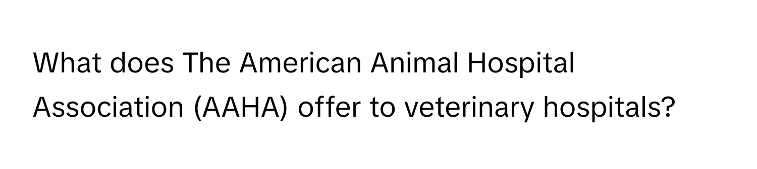 What does The American Animal Hospital Association (AAHA) offer to veterinary hospitals?