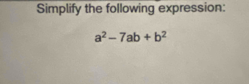 Simplify the following expression:
a^2-7ab+b^2