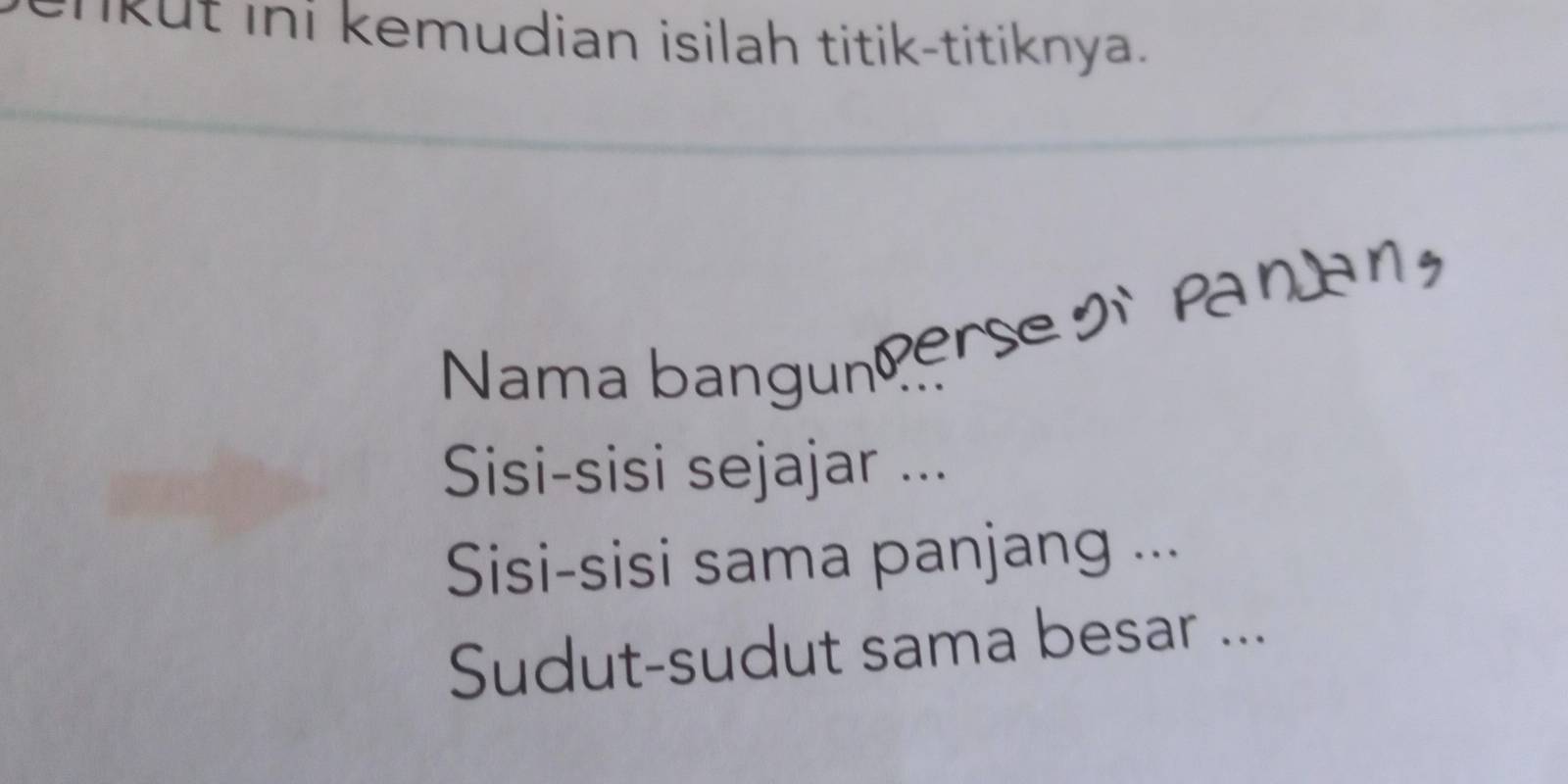 kut ini kemudian isilah titik-titiknya. 
Nama bangunperse or panan 
Sisi-sisi sejajar ... 
Sisi-sisi sama panjang ... 
Sudut-sudut sama besar ...